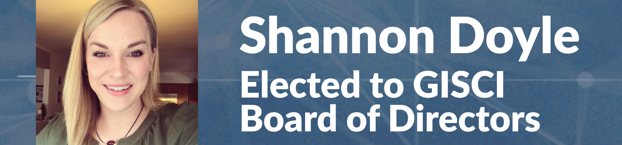 Congratulations to Shannon Doyle, PhD, GISP, PMP on her Election to the GISCI Board of Directors banner